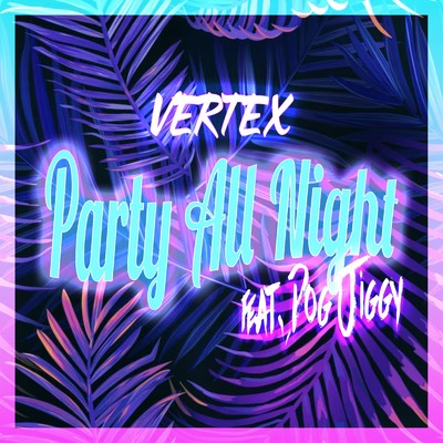 シングル/Party All Night (feat. Dog Jiggy)/VERTEX