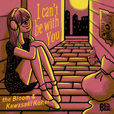 I can't be with you/the bloom & Kawasaki Kohei