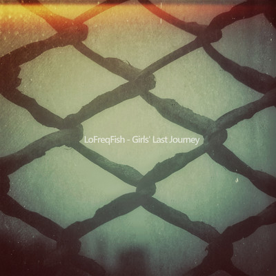 Girls' Last Journey/LoFreqFish