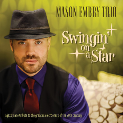 Swingin' On A Star - A Jazz Piano Tribute To The Great Male Crooners Of The 20th Century/Mason Embry Trio