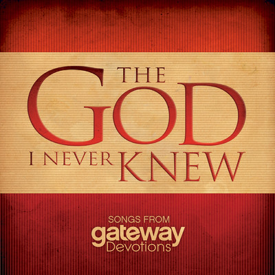 The God I Never Knew/Gateway Devotions