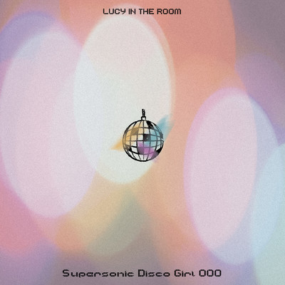 Supersonic Disco Girl 000/LUCY IN THE ROOM