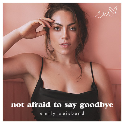 Not Afraid to Say Goodbye/Emily Weisband