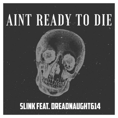 Ain't Ready to Die (feat. Dreadnaught614)/Slink