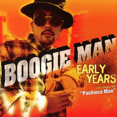 EARLY YEARS〜The Days Of”Pachinco Man”/BOOGIE MAN