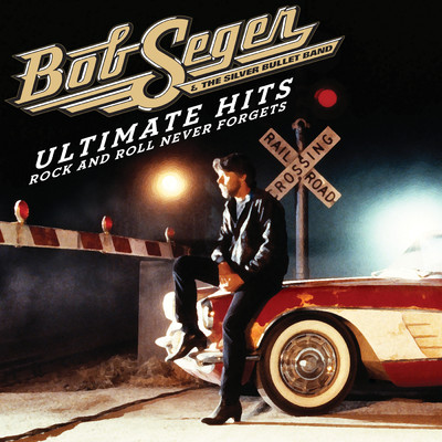 Ultimate Hits: Rock And Roll Never Forgets/ボブ・シーガー&ザ・シルヴァー・ブレット・バンド