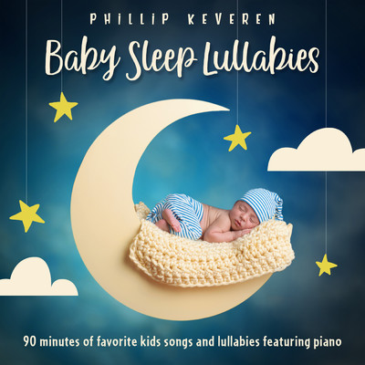 Baby Sleep Lullabies: 90 Minutes of Favorite Kids Songs and Lullabies Featuring Piano/フィリップ・ケバレン