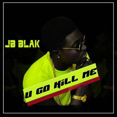 You Go Kill Me/JB Blak