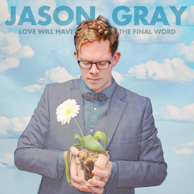 Love Will Have the Final Word/Jason Gray