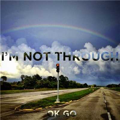 I'm Not Through/OK Go