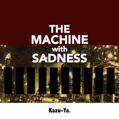 The Machine with Sadness/Kazu-Ya.