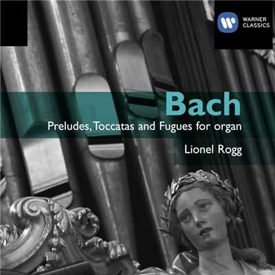 アルバム/Bach: Preludes, Toccatas and Fugues for Organ/Lionel Rogg