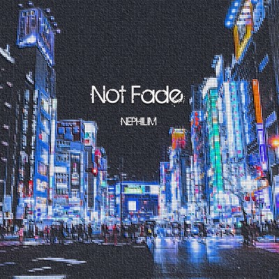 シングル/Not Fade/NEPHILIM