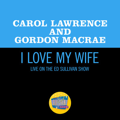 I Love My Wife (Live On The Ed Sullivan Show, December 3, 1967)/Carol Lawrence／ゴードン・マクレエ