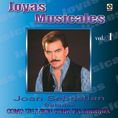 Joyas Musicales: Baladas, Vol. 1 - Como un Leon, Como un Gorrion/Joan Sebastian