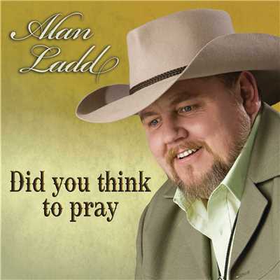 Did You Think To Pray/Alan Ladd