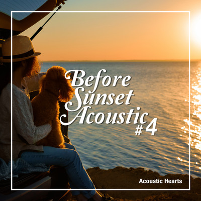アルバム/Before Sunset Acoustic #4(夕暮れ前のアコースティック・スタイル・洋楽ヒッツ)/Acoustic Hearts
