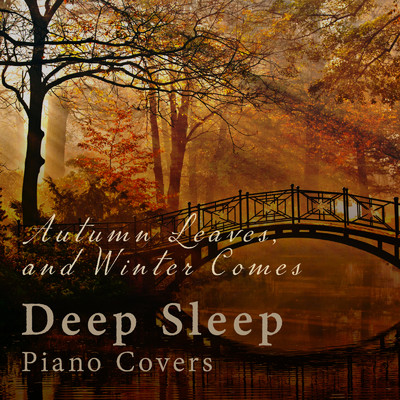 Autumn Leaves, and Winter Comes: Deep Sleep Piano Covers/Relax α Wave