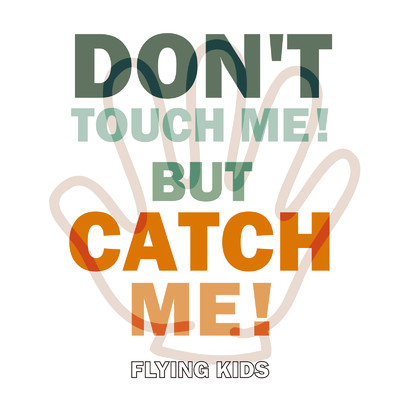 DON'T TOUCH ME！ BUT CATCH ME！/FLYING KIDS