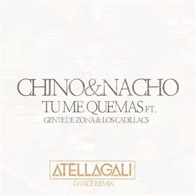 Tu Me Quemas (featuring Gente De Zona, Los Cadillacs／AtellaGali Dance Remix)/Chino & Nacho
