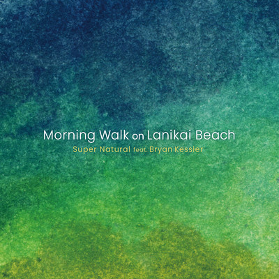 Morning Walk on Lanikai Beach/Super Natural & Bryan Kessler