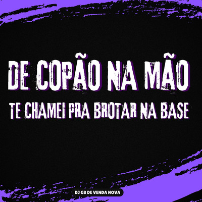 シングル/De Copao na Mao x Te Chamei pra Brotar na Base/DJ GB De Venda Nova