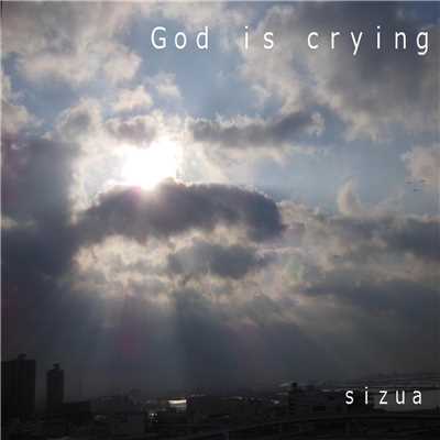God is crying/sizua