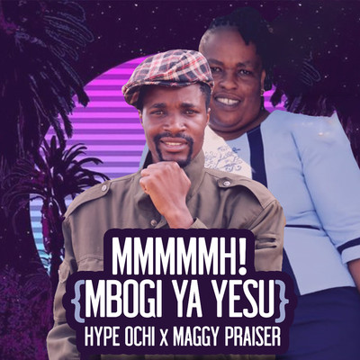 Mmmmmh！ (Mbogi Ya Yesu)/Hype Ochi／Maggy Praiser