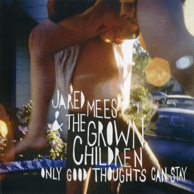 アルバム/Only Good Thoughts Can Stay/Jared Mees & The Grown Children