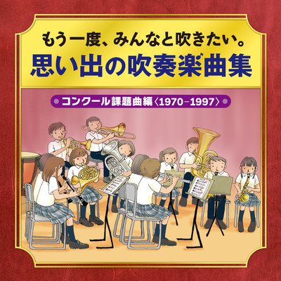 もう一度、みんなと吹きたい。吹奏楽曲集〜コンクール課題曲編〈1970-1997〉〜/Various Artists