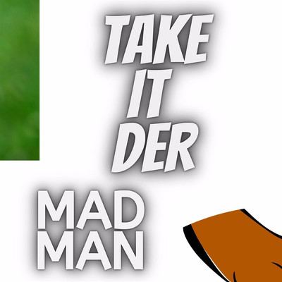 Mad Man/TakeItDer