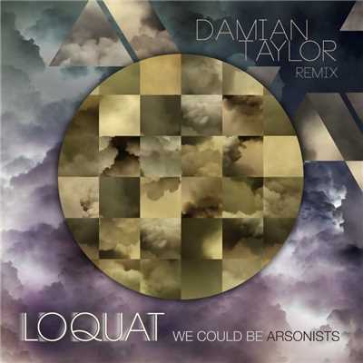 シングル/We Could Be Arsonists (Damian Taylor Remix)/Loquat
