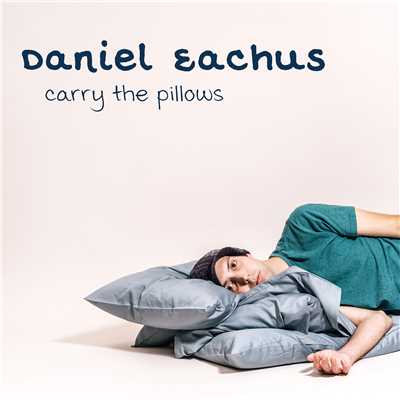 Carry The Pillows/Daniel Eachus