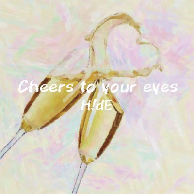 シングル/Cheers to your eyes/H！dE