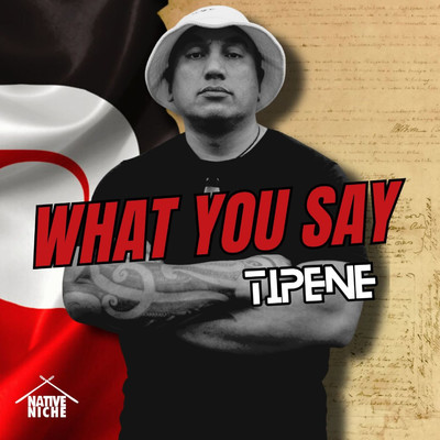 What You Say (feat. Kingi Tuheitia)/Tipene