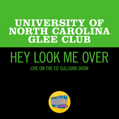 Hey Look Me Over (Live On The Ed Sullivan Show, June 12, 1966)/University Of North Carolina Glee Club
