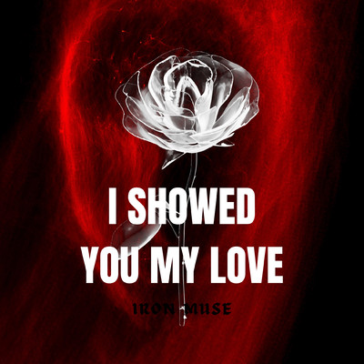 I Showed You My Love/Iron Muse