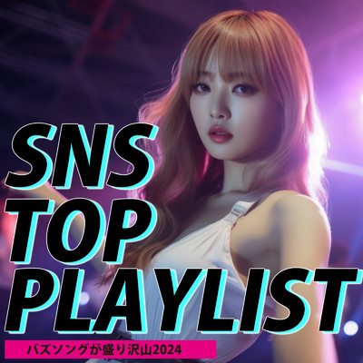 アルバム/SNS TOP PLAYLIST バズソングが盛り沢山2024/Various Artists