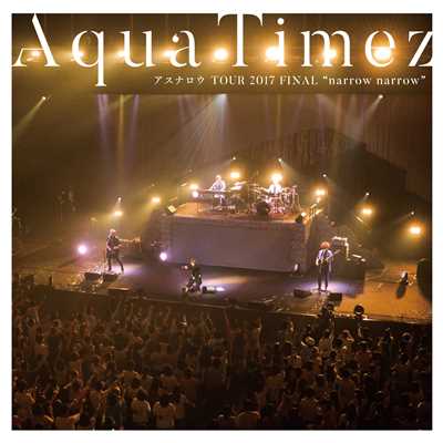 アルバム/Aqua Timez アスナロウ TOUR 2017 FINAL ”narrow narrow”/Aqua Timez
