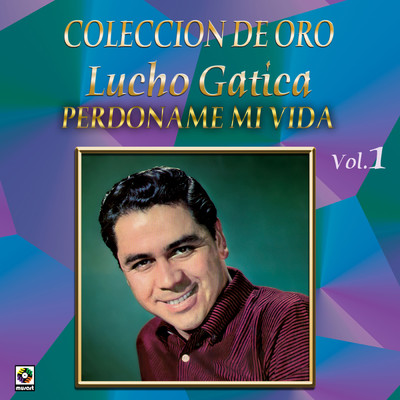 アルバム/Coleccion de Oro, Vol. 1: Perdoname Mi Vida/ルーチョ・ガティーカ
