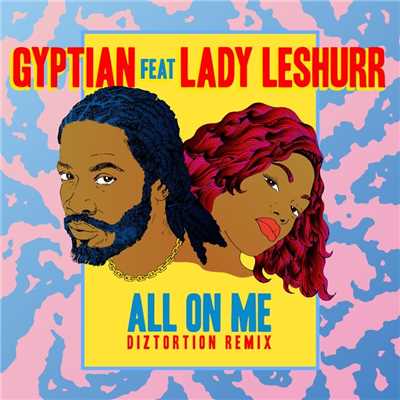 シングル/All On Me (feat. Lady Leshurr) [Diztortion Remix]/Gyptian