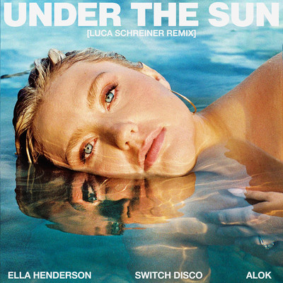 Under The Sun (with Alok) [Luca Schreiner Remix]/Ella Henderson x Switch Disco