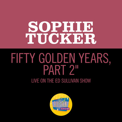 シングル/Fifty Golden Years, Part 2 (Medley／Live On The Ed Sullivan Show, April, 1952)/Sophie Tucker