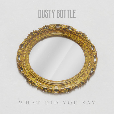 シングル/What Did You Say/Dusty Bottle