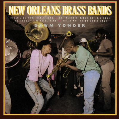 New Orleans Brass Bands: Down Yonder/The Rebirth Marching Jazz Band／Dejan's Olympia Brass Band／Chosen Few Brass Band／The Dirty Dozen Brass Band