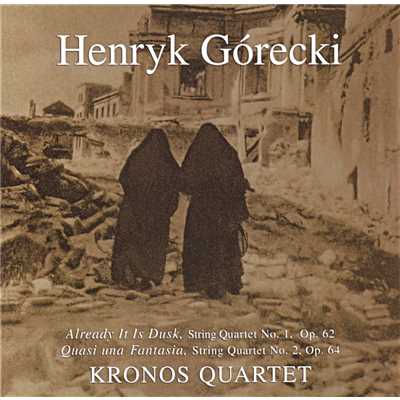 Kronos Quartet - String Quartets 1,2: Already It Is Dusk: Quasi Una Fantasia/Henryk Gorecki