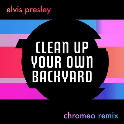 Clean Up Your Own Backyard (Chromeo Remix)/Elvis Presley／Chromeo