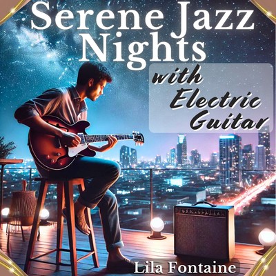 Serene Jazz Nights with Electric Guitar/Lila Fontaine