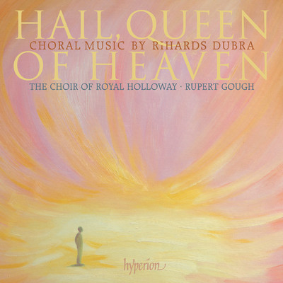 Dubra: Hail, Queen of Heaven & Other Choral Works/The Choir of Royal Holloway／Rupert Gough
