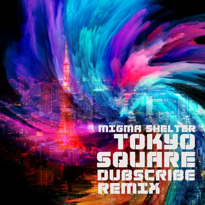 シングル/TOKYO SQUARE (Dubscribe Remix)/MIGMA SHELTER